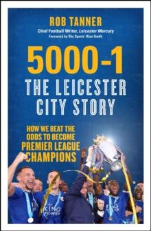 5000-1: The Leicester City Story : How We Beat the Odds to Become Premier League Champions