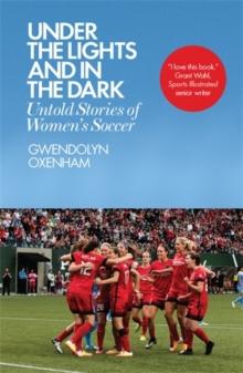 Under the Lights and In the Dark : Untold Stories of Womens Soccer