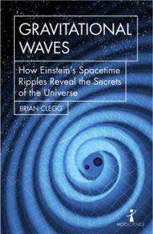 Gravitational Waves : How Einsteins spacetime ripples reveal the secrets of the universe