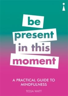 A Practical Guide to Mindfulness : Be Present in this Moment