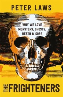 The Frighteners : Why We Love Monsters, Ghosts, Death & Gore