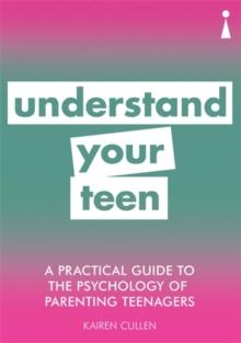 A Practical Guide to the Psychology of Parenting Teenagers : Understand Your Teen