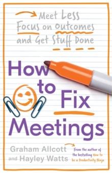 How to Fix Meetings : Meet Less, Focus on Outcomes and Get Stuff Done