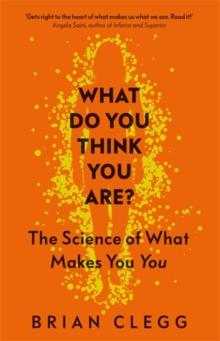 What Do You Think You Are? : The Science of What Makes You You