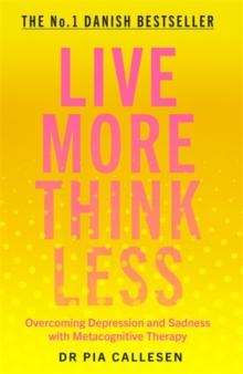 Live More Think Less : Overcoming Depression and Sadness with Metacognitive Therapy