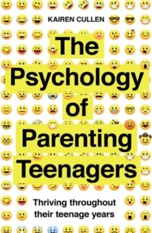 The Psychology of Parenting Teenagers : Thriving throughout their teenage years