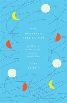 Eight Improbable Possibilities : The Mystery of the Moon, and Other Implausible Scientific Truths