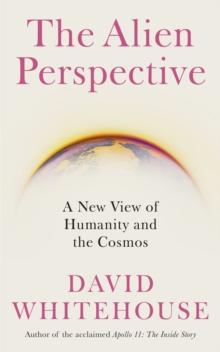 The Alien Perspective : A New View of Humanity and the Cosmos