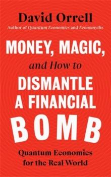 Money, Magic, and How to Dismantle a Financial Bomb : Quantum Economics for the Real World