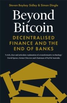 Beyond Bitcoin : Decentralised Finance and the End of Banks