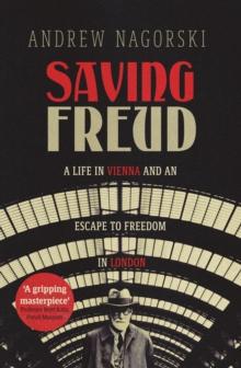 Saving Freud : A Life in Vienna and an Escape to Freedom in London