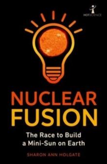 Nuclear Fusion : The Race to Build a Mini-Sun on Earth