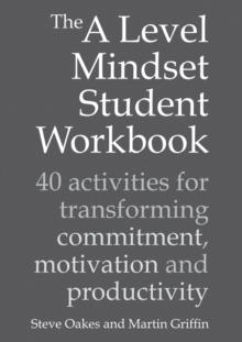 The A Level Mindset Student Workbook : 40 activities for transforming commitment, motivation and productivity