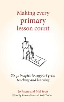 Making Every Primary Lesson Count : Six Principles to Support Great Teaching and Learning