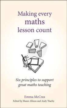 Making Every Maths Lesson Count : Six Principles To Support Great Maths Teaching