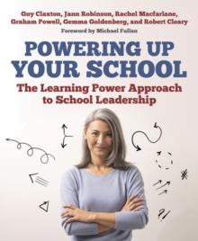 Powering Up Your School : The Learning Power Approach to school leadership