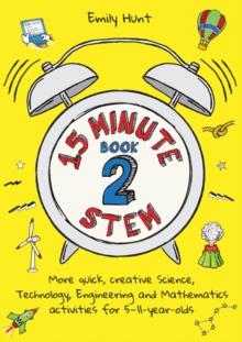 15-Minute STEM Book 2 : More quick, creative science, technology, engineering and mathematics activities for 5-11-year-olds