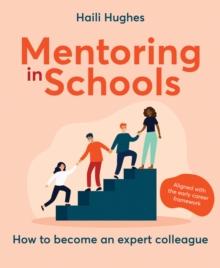 Mentoring in Schools : How to become an expert colleague - aligned with the Early Career Framework