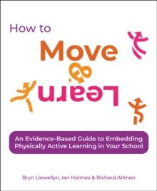 How to Move & Learn : An evidence-based guide to embedding physically active learning in your school