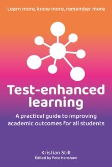 Test-Enhanced Learning : A practical guide to improving academic outcomes for all students