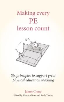 Making Every PE Lesson Count : Six principles to support great physical education teaching