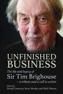 Unfinished Business : The life and legacy of Sir Tim Brighouse - a tribute and a call to action