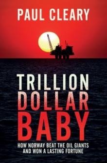 Trillion Dollar Baby : How Norway Beat the Oil Giants and Won a Lasting Fortune