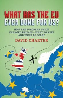 What Did the EU Ever Do for Us? : How the European Union Changed Britain - What to Keep and What to Scrap