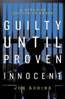 Guilty Until Proven Innocent : The Crisis in Our Justice System