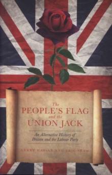 The People's Flag and the Union Jack : An Alternative History of Britain and the Labour Party