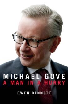 Michael Gove : A Man in a Hurry