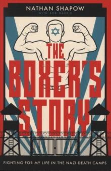 The Boxer's Story : Fighting for My Life in the Nazi Death Camps