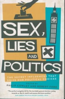 Sex, Lies and Politics : The Secret Influences That Drive our Political Choices