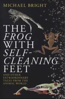 The Frog with Self-Cleaning Feet : And Other Extraordinary Tales from the Animal World