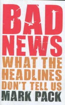 Bad News : What the Headlines Don't Tell Us