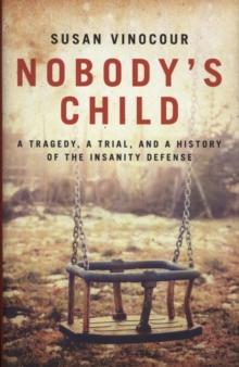 Nobody's Child : A Tragedy, a Trial, and a History of the Insanity Defense