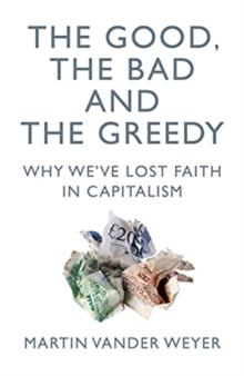 The Good, the Bad and the Greedy : Why We've Lost Faith in Capitalism