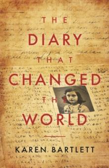 The Diary That Changed The World : The Remarkable Story of Otto Frank and the Diary of Anne Frank