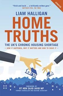 Home Truths : The UK's chronic housing shortage - how it happened, why it matters and the way to solve it