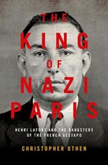 The King of Nazi Paris : Henri Lafont and the Gangsters of the French Gestapo