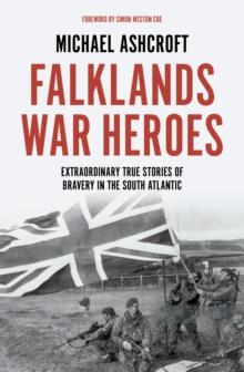 Falklands War Heroes : Extraordinary true stories of bravery in the South Atlantic