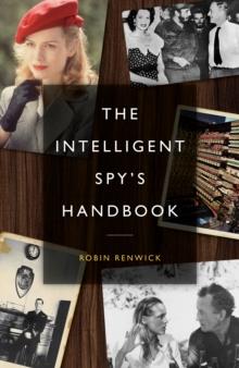 The Intelligent Spy's Handbook : Spies and Writers, Writers and Spies, and the Contribution of British Spies to English Literature