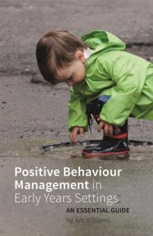 Positive Behaviour Management in Early Years Settings : An Essential Guide