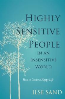 Highly Sensitive People in an Insensitive World : How to Create a Happy Life