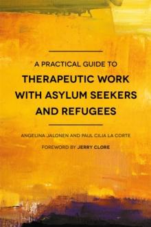 A Practical Guide to Therapeutic Work with Asylum Seekers and Refugees