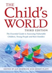 The Child's World, Third Edition : The Essential Guide to Assessing Vulnerable Children, Young People and Their Families