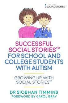 Successful Social Stories for School and College Students with Autism : Growing Up with Social Stories