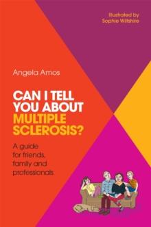 Can I tell you about Multiple Sclerosis? : A Guide for Friends, Family and Professionals