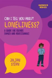 Can I tell you about Loneliness? : A Guide for Friends, Family and Professionals