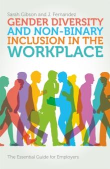 Gender Diversity and Non-Binary Inclusion in the Workplace : The Essential Guide for Employers